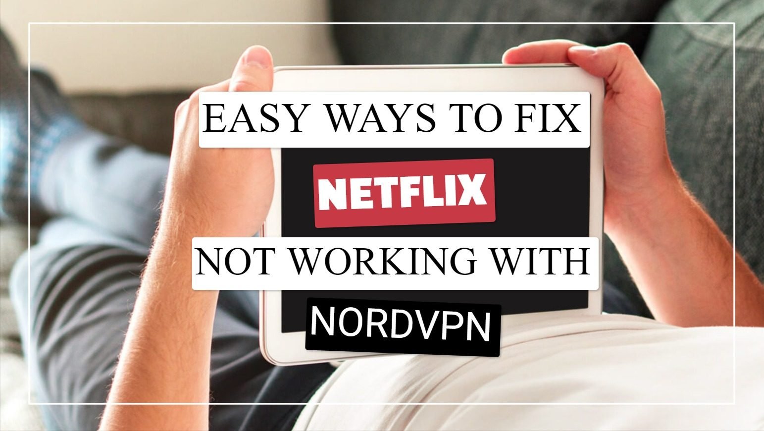 Netflix不使用NordVPN？ 6个简单的修复程序以再次流式传输